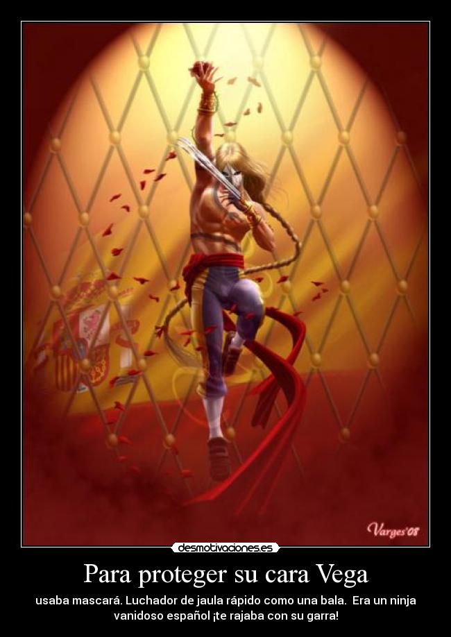 Para proteger su cara Vega - usaba mascará. Luchador de jaula rápido como una bala. Era un ninja
vanidoso español ¡te rajaba con su garra!