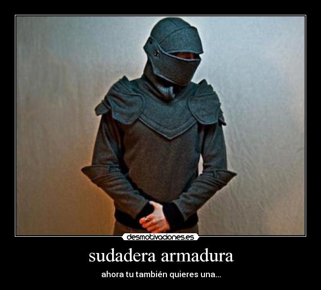 sudadera armadura - ahora tu también quieres una...