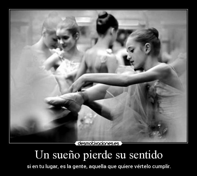 Un sueño pierde su sentido - si en tu lugar, es la gente, aquella que quiere vértelo cumplir.