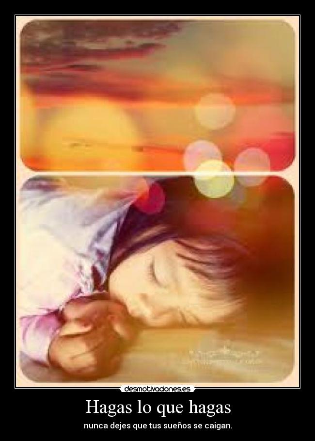 Hagas lo que hagas - nunca dejes que tus sueños se caigan.
