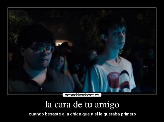la cara de tu amigo -