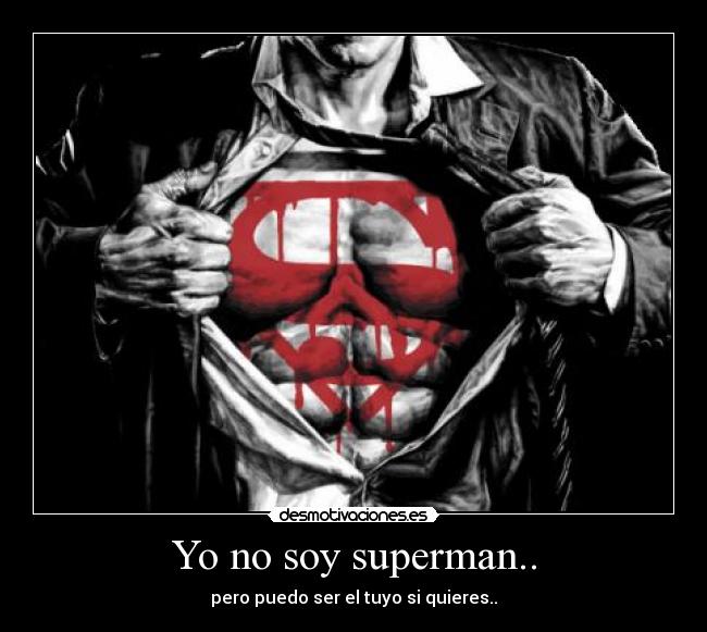 Yo no soy superman.. - pero puedo ser el tuyo si quieres..