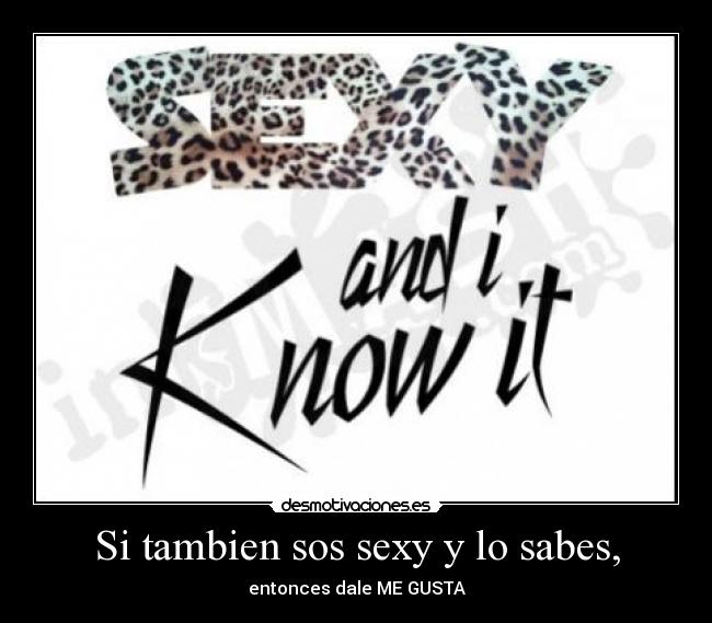 Si tambien sos sexy y lo sabes, - entonces dale ME GUSTA