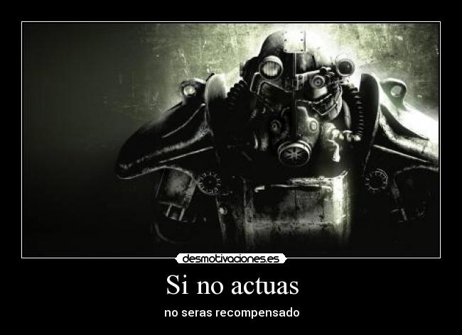Si no actuas - no seras recompensado