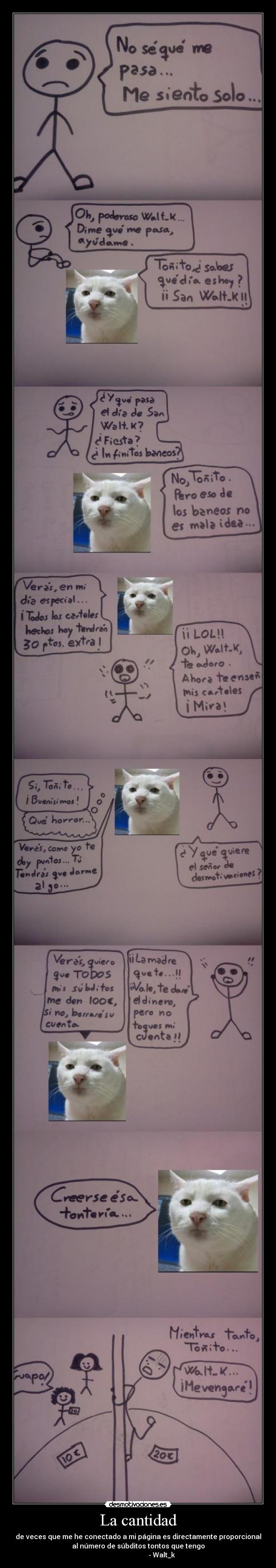 La cantidad - de veces que me he conectado a mi página es directamente proporcional
al número de súbditos tontos que tengo
- Walt_k