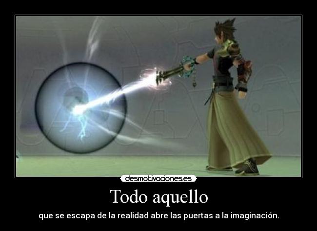 Todo aquello - que se escapa de la realidad abre las puertas a la imaginación.