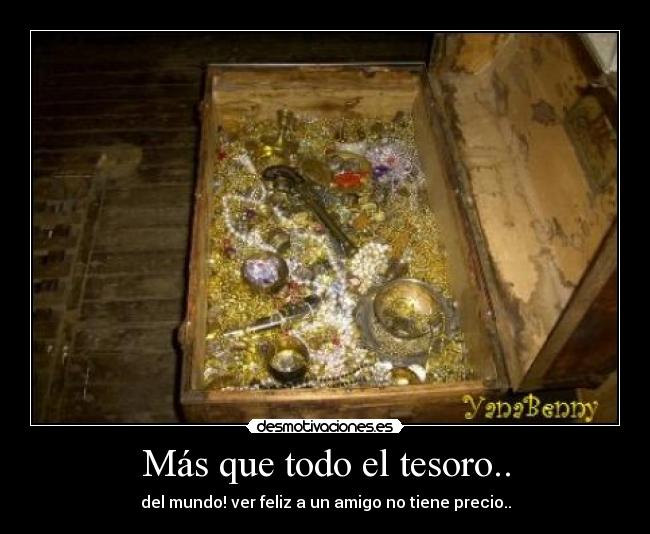 Más que todo el tesoro.. -
