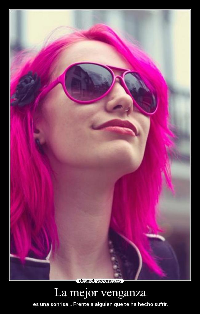 La mejor venganza - es una sonrisa... Frente a alguien que te ha hecho sufrir.