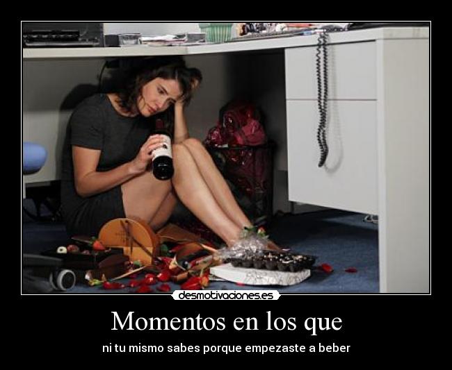 Momentos en los que - ni tu mismo sabes porque empezaste a beber