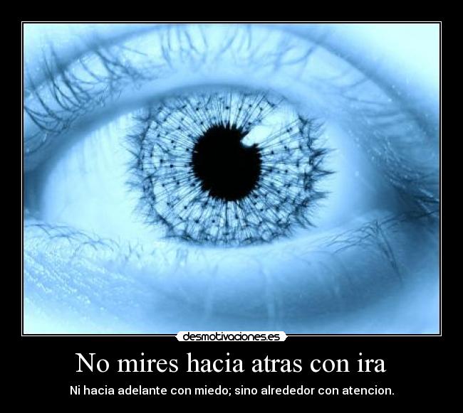 No mires hacia atras con ira - Ni hacia adelante con miedo; sino alrededor con atencion.