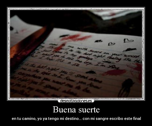 Buena suerte - en tu camino, yo ya tengo mi destino... con mi sangre escribo este final