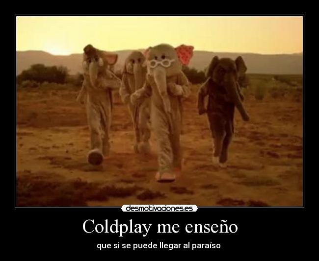 Coldplay me enseño - que si se puede llegar al paraíso ♥