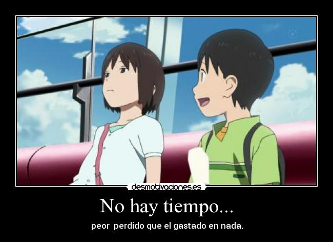 No hay tiempo... - peor perdido que el gastado en nada.