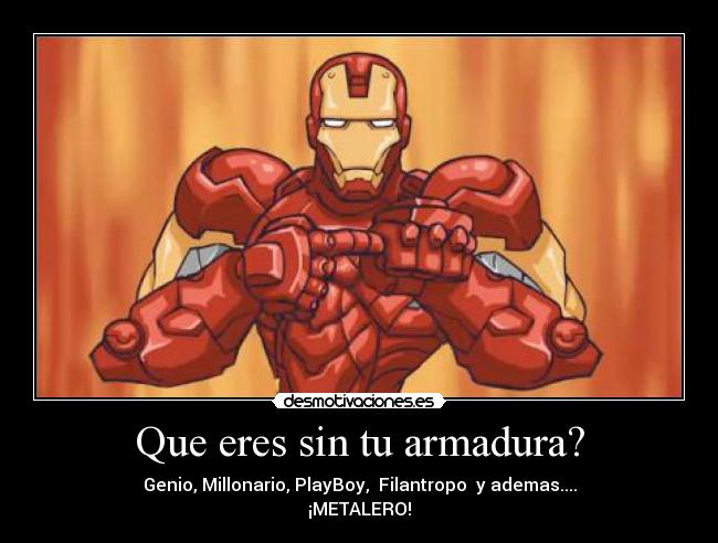 Que eres sin tu armadura? -