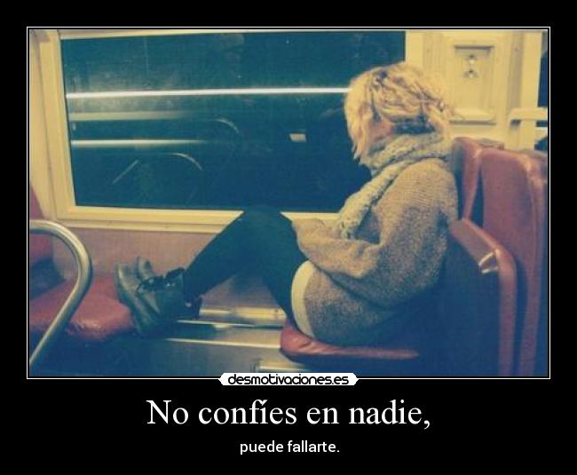 No confíes en nadie, - puede fallarte.
