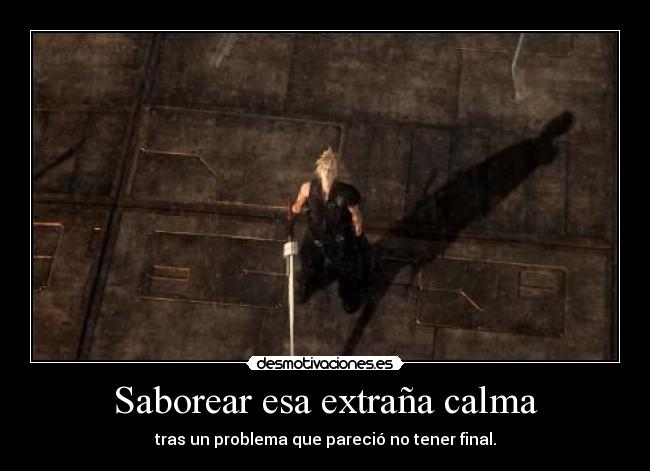 Saborear esa extraña calma - tras un problema que pareció no tener final.