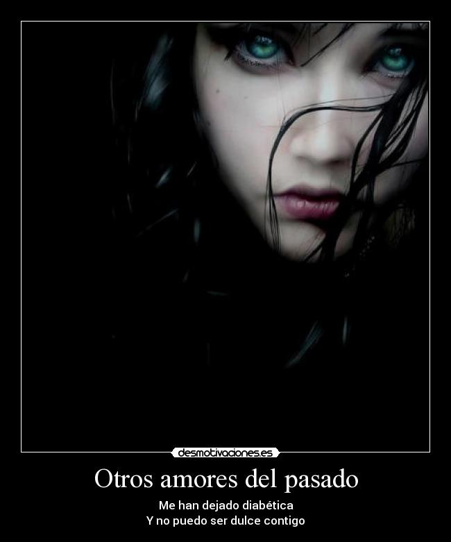 Otros amores del pasado - Me han dejado diabética
Y no puedo ser dulce contigo