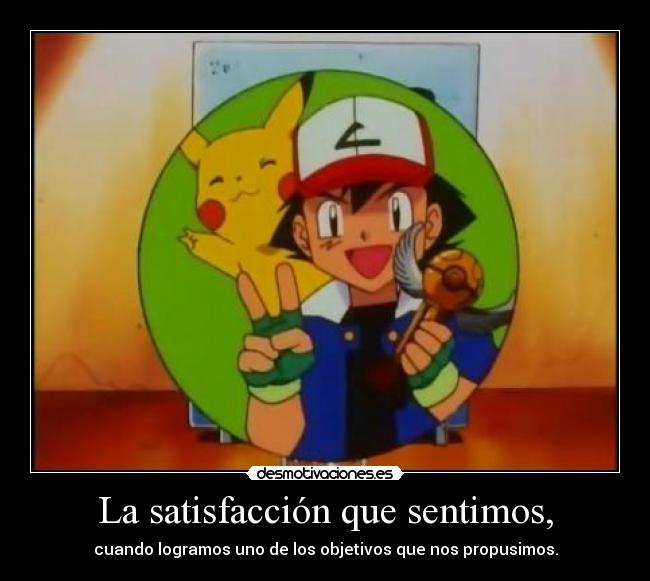 La satisfacción que sentimos, - 