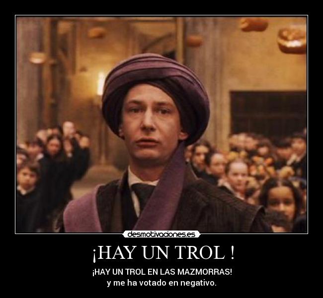 ¡HAY UN TROL ! - ¡HAY UN TROL EN LAS MAZMORRAS!
y me ha votado en negativo.
