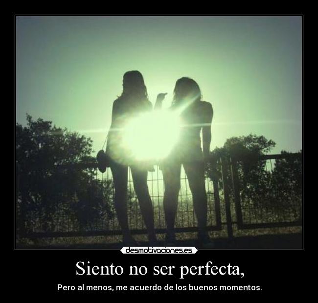 Siento no ser perfecta, -