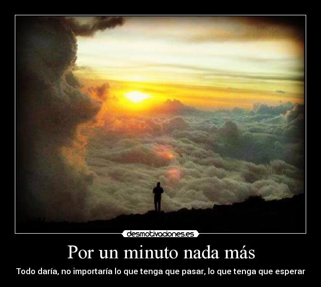 Por un minuto nada más - Todo daría, no importaría lo que tenga que pasar, lo que tenga que esperar