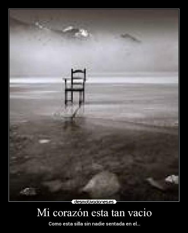 Mi corazón esta tan vacio - Como esta silla sin nadie sentada en el...