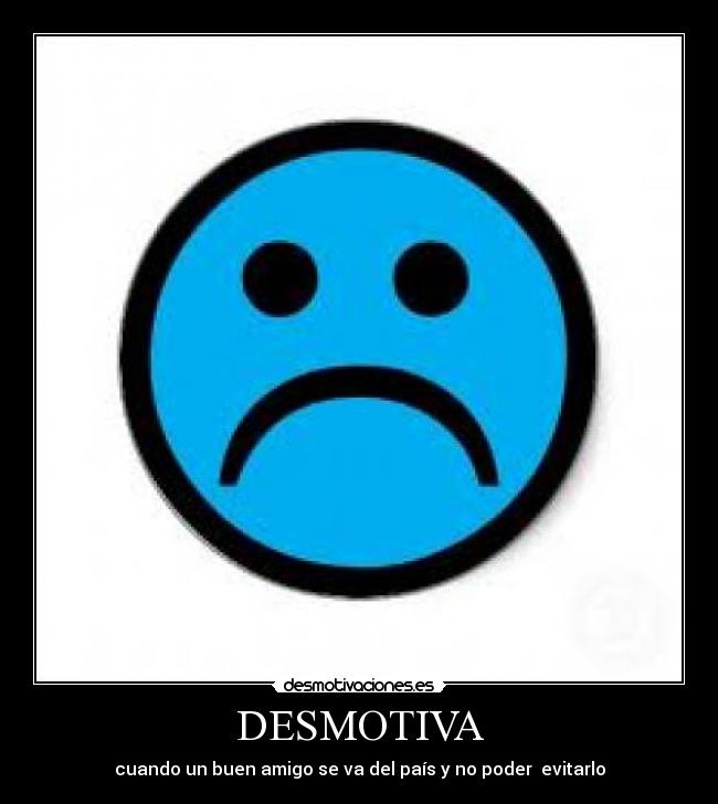 DESMOTIVA - cuando un buen amigo se va del país y no poder evitarlo