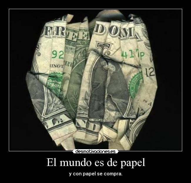 El mundo es de papel - y con papel se compra.