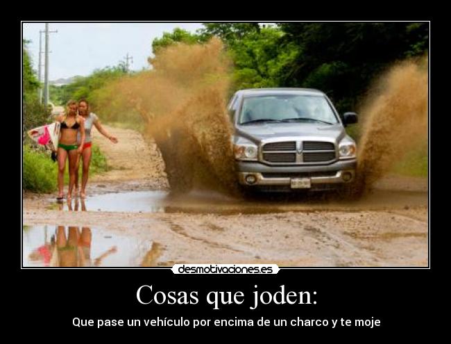 Cosas que joden: - Que pase un vehículo por encima de un charco y te moje