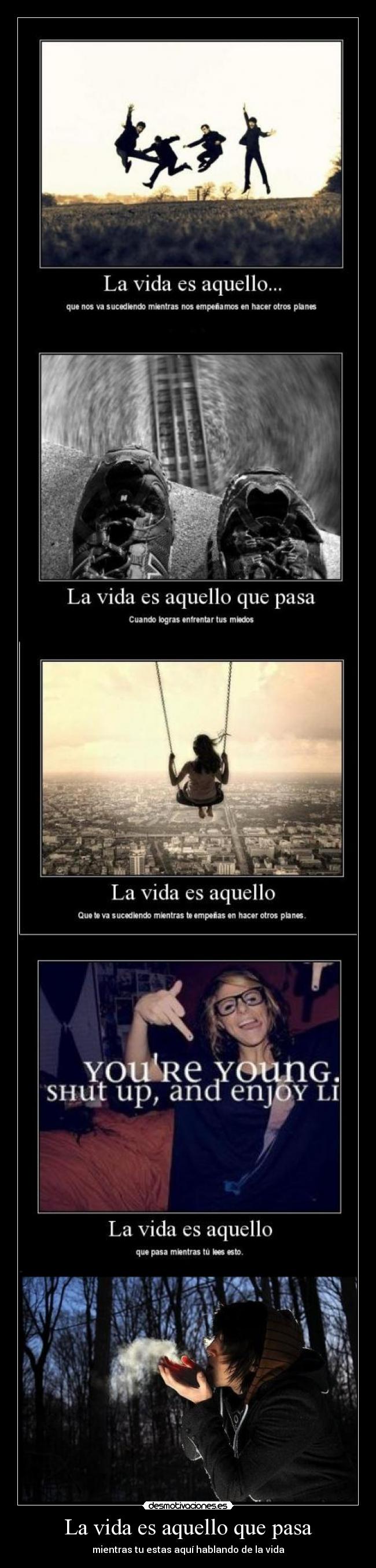 La vida es aquello que pasa - mientras tu estas aquí hablando de la vida