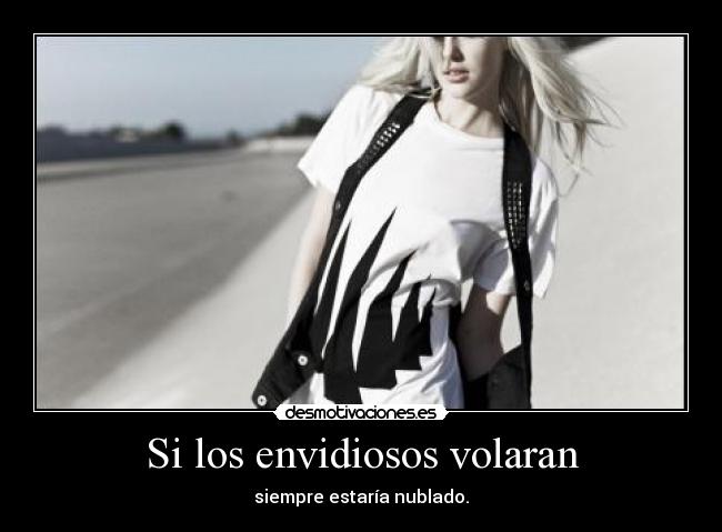 Si los envidiosos volaran - siempre estaría nublado.