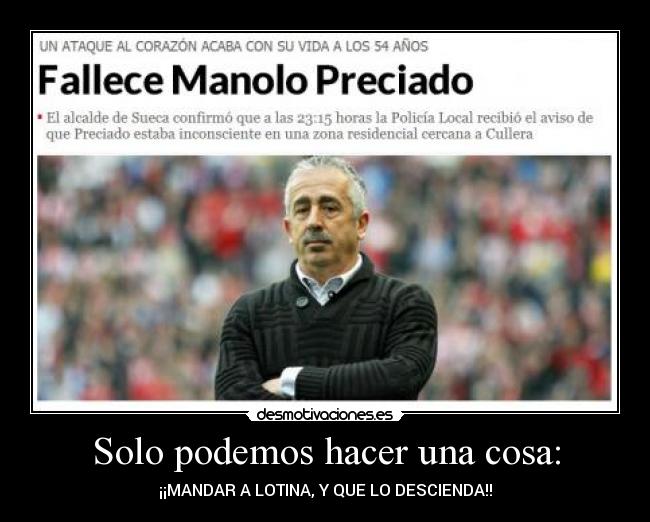 Solo podemos hacer una cosa: - ¡¡MANDAR A LOTINA, Y QUE LO DESCIENDA!!