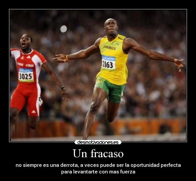 Un fracaso - no siempre es una derrota, a veces puede ser la oportunidad perfecta
para levantarte con mas fuerza