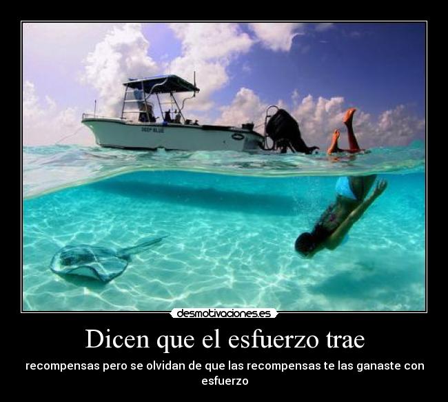 Dicen que el esfuerzo trae - recompensas pero se olvidan de que las recompensas te las ganaste con esfuerzo