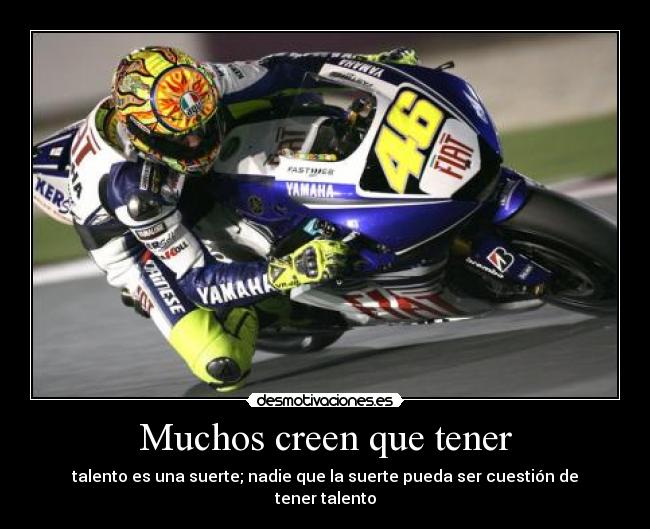 Muchos creen que tener - talento es una suerte; nadie que la suerte pueda ser cuestión de tener talento