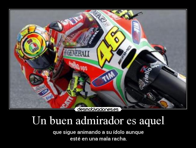 Un buen admirador es aquel - que sigue animando a su ídolo aunque
esté en una mala racha.