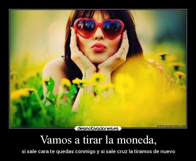 Vamos a tirar la moneda, -