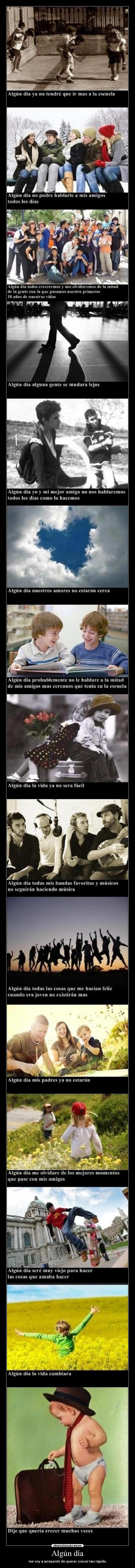 Algún día - me voy a arrepentir de querer crecer tan rápido.