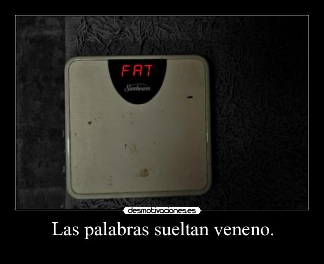 Las palabras sueltan veneno. -