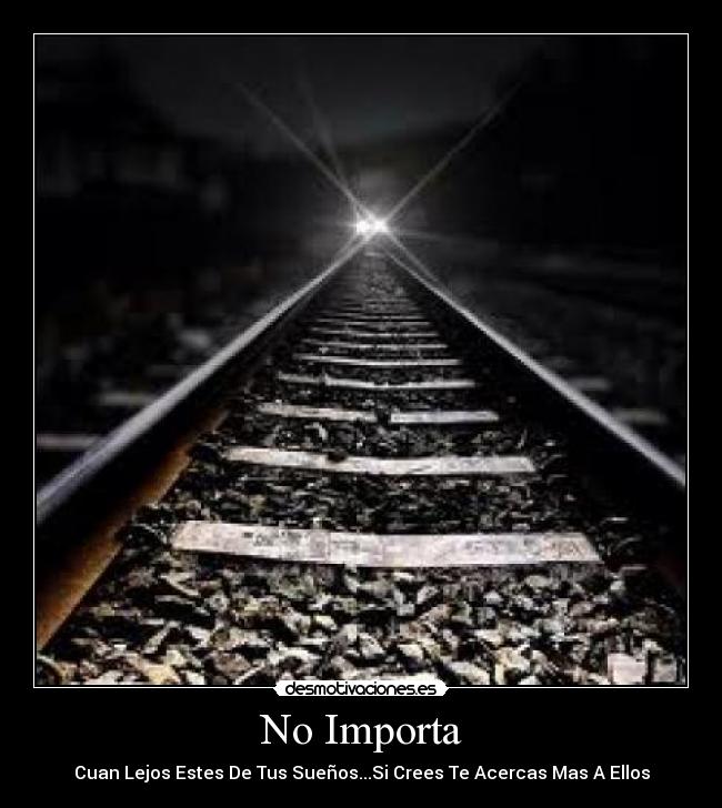 No Importa - Cuan Lejos Estes De Tus Sueños...Si Crees Te Acercas Mas A Ellos