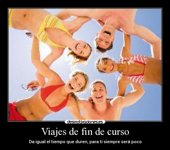Viajes de fin de curso - Da igual el tiempo que duren, para ti siempre será poco