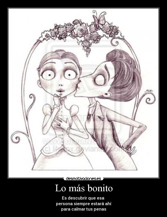 Lo más bonito - Es descubrir que esa 
persona siempre estará ahí
para calmar tus penas