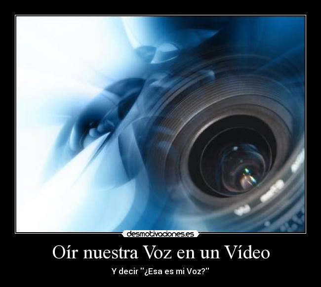 Oír nuestra Voz en un Vídeo - Y decir ¿Esa es mi Voz?