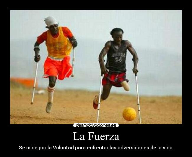 La Fuerza - Se mide por la Voluntad para enfrentar las adversidades de la vida.