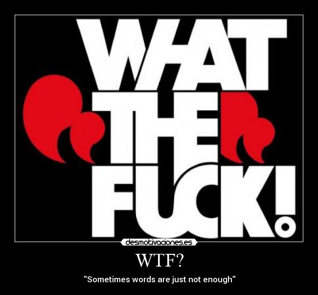 WTF? - Sometimes words are just not enough