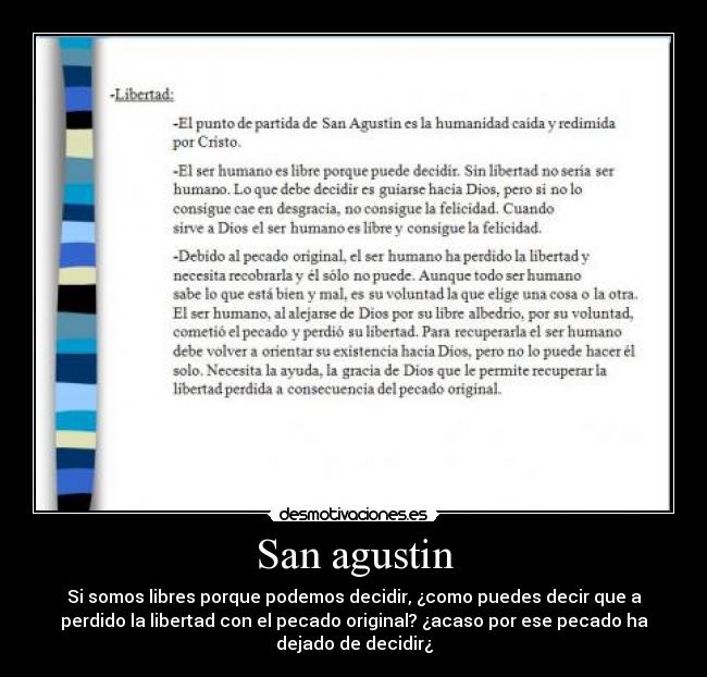 San agustin - Si somos libres porque podemos decidir, ¿como puedes decir que a
perdido la libertad con el pecado original? ¿acaso por ese pecado ha
dejado de decidir¿
