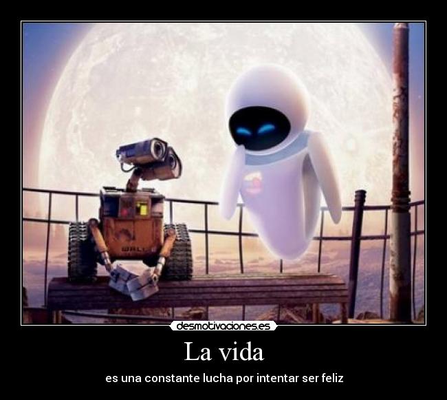La vida - es una constante lucha por intentar ser feliz