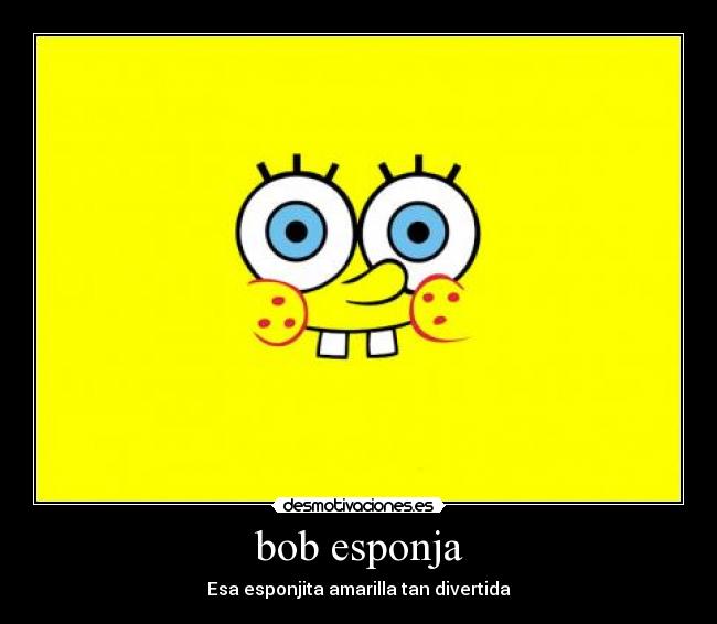 bob esponja - Esa esponjita amarilla tan divertida
