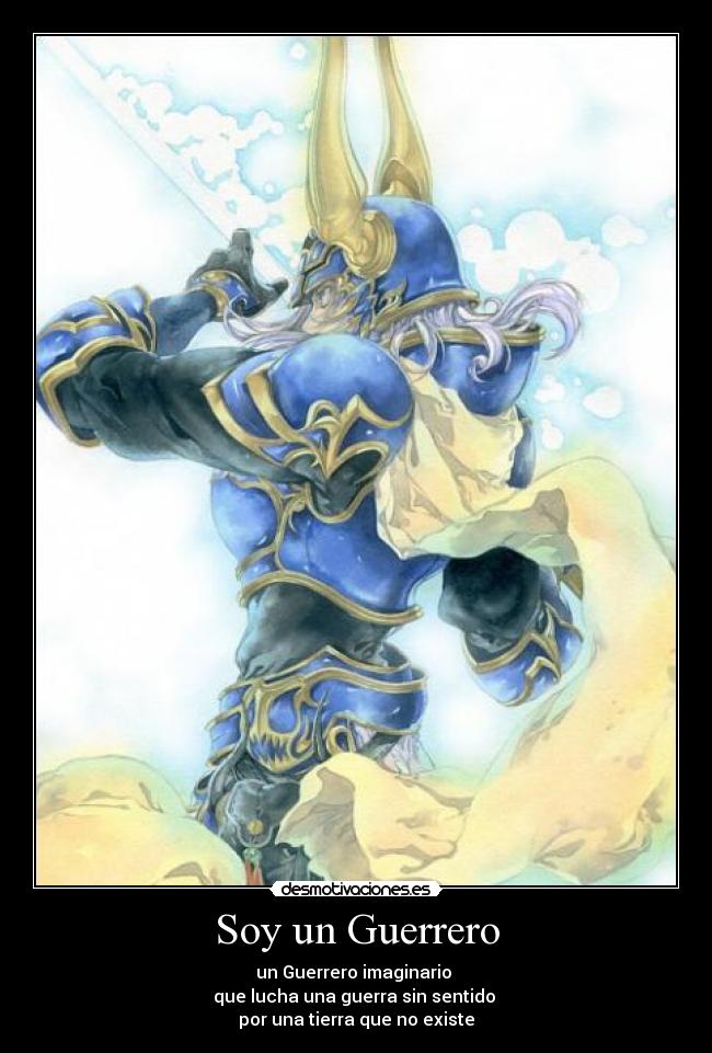 Soy un Guerrero - un Guerrero imaginario
que lucha una guerra sin sentido
por una tierra que no existe