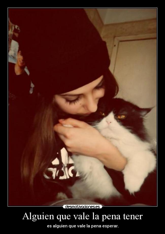 Alguien que vale la pena tener - es alguien que vale la pena esperar.